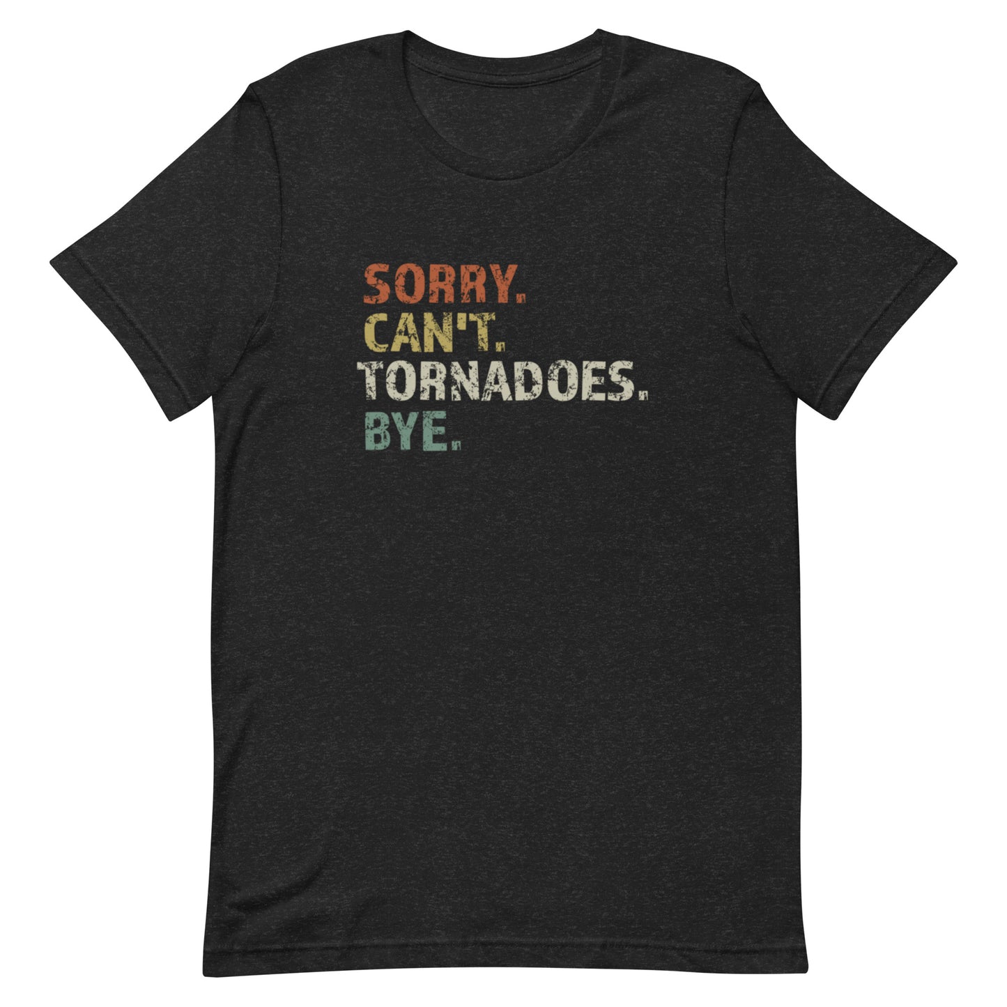 Sorry. Can't. Tornadoes. Bye! Unisex T-Shirt