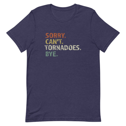 Sorry. Can't. Tornadoes. Bye! Unisex T-Shirt